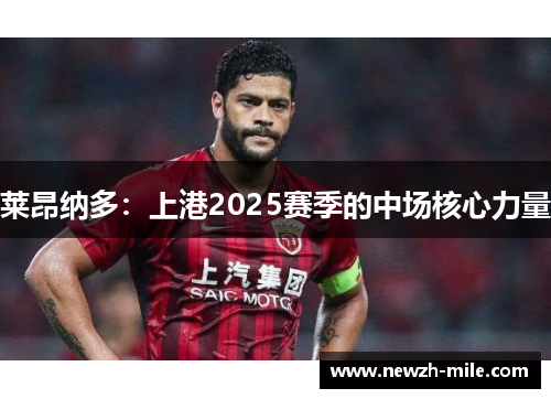 莱昂纳多：上港2025赛季的中场核心力量