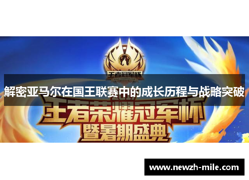 解密亚马尔在国王联赛中的成长历程与战略突破