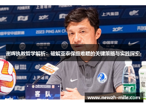 谢晖执教哲学解析：破解亚泰保级难题的关键策略与实践探索