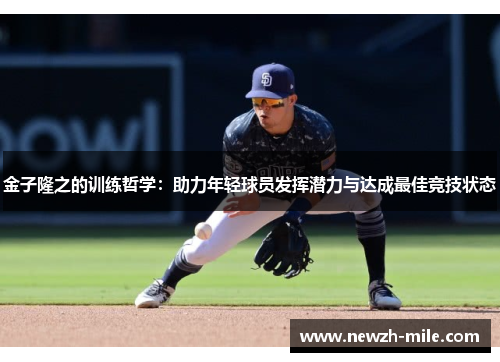 金子隆之的训练哲学：助力年轻球员发挥潜力与达成最佳竞技状态