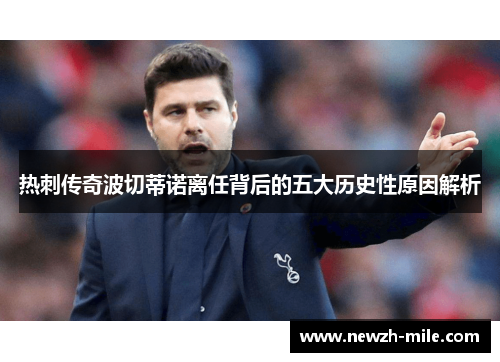 热刺传奇波切蒂诺离任背后的五大历史性原因解析 热刺传奇波切蒂诺离任背后的五大历史性原因解析