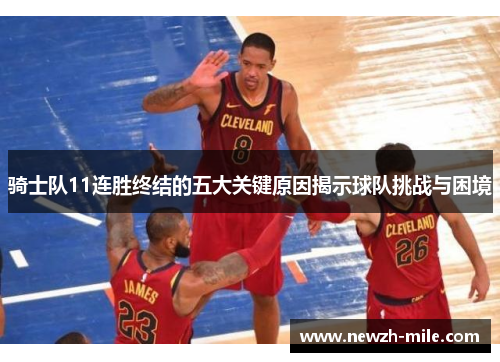 骑士队11连胜终结的五大关键原因揭示球队挑战与困境 骑士队11连胜终结的五大关键原因揭示球队挑战与困境