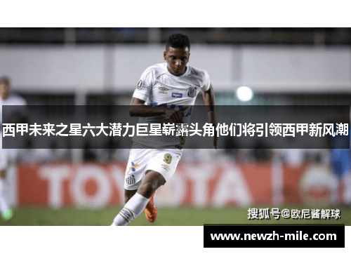 西甲未来之星六大潜力巨星崭露头角他们将引领西甲新风潮