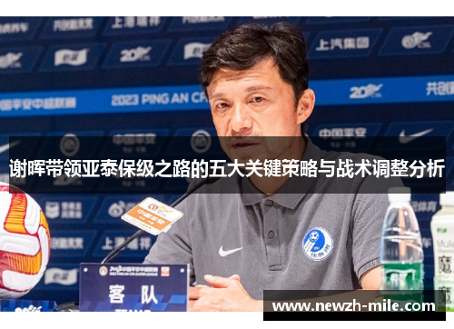 谢晖带领亚泰保级之路的五大关键策略与战术调整分析