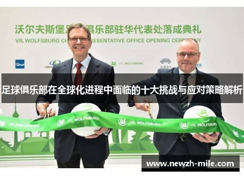 足球俱乐部在全球化进程中面临的十大挑战与应对策略解析