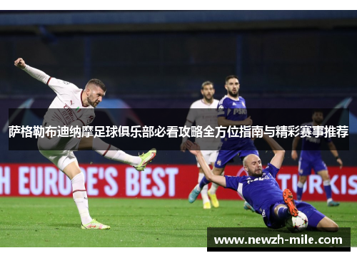 萨格勒布迪纳摩足球俱乐部必看攻略全方位指南与精彩赛事推荐