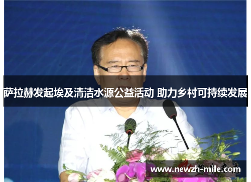萨拉赫发起埃及清洁水源公益活动 助力乡村可持续发展 萨拉赫发起埃及清洁水源公益活动 助力乡村可持续发展