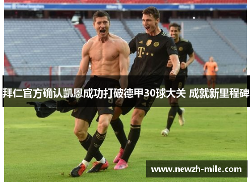 拜仁官方确认凯恩成功打破德甲30球大关 成就新里程碑
