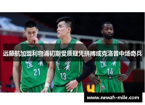 远藤航加盟利物浦初期受质疑凭拼搏成克洛普中场奇兵 远藤航加盟利物浦初期受质疑凭拼搏成克洛普中场奇兵