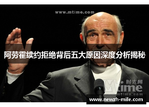 阿劳霍续约拒绝背后五大原因深度分析揭秘 阿劳霍续约拒绝背后五大原因深度分析揭秘