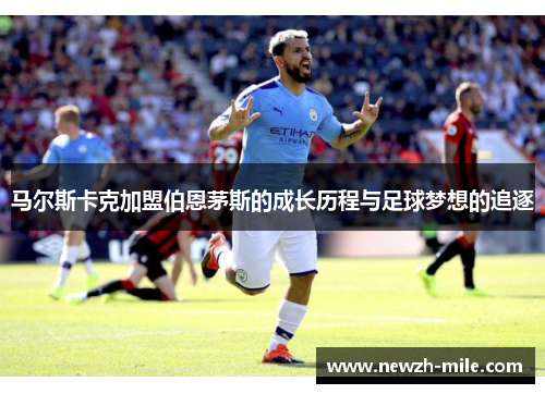 马尔斯卡克加盟伯恩茅斯的成长历程与足球梦想的追逐